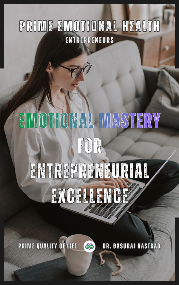 Prime Emotional Health: Emotional Mastery for Entrepreneurial Excellence