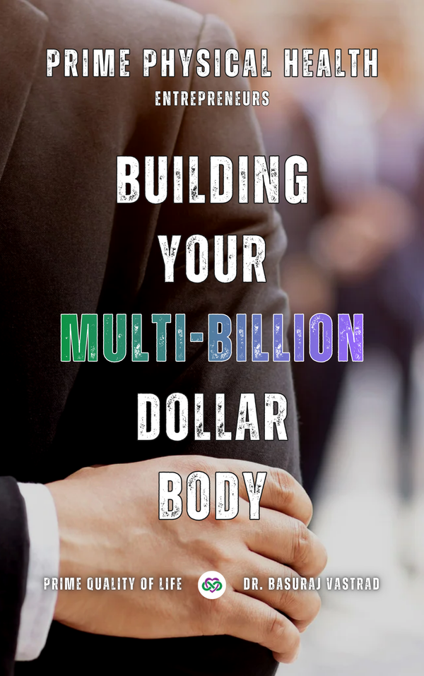 Prime Physical Health: Building Your Multi - Billion-Dollar Body